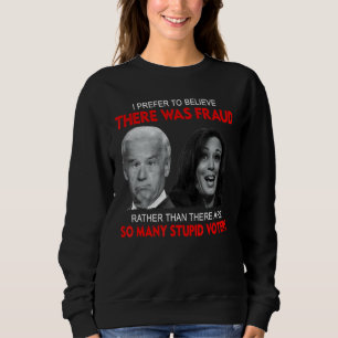 Sweatshirt Je Préfère Croire Qu'Il Y A Eu Fraude Plutôt Que 3