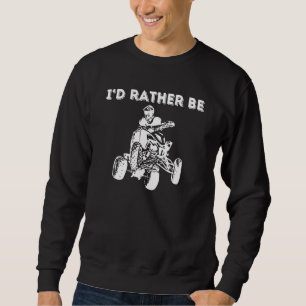 Sweatshirt Je Préférerais Faire Du Quad Bikes Quad Biker Atv 
