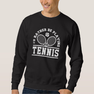 Sweatshirt Je préférerais jouer au tennis