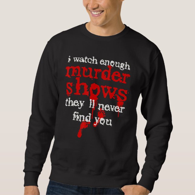 Sweatshirt Je regarde assez de meurtres pour montrer qu'ils n (Devant)