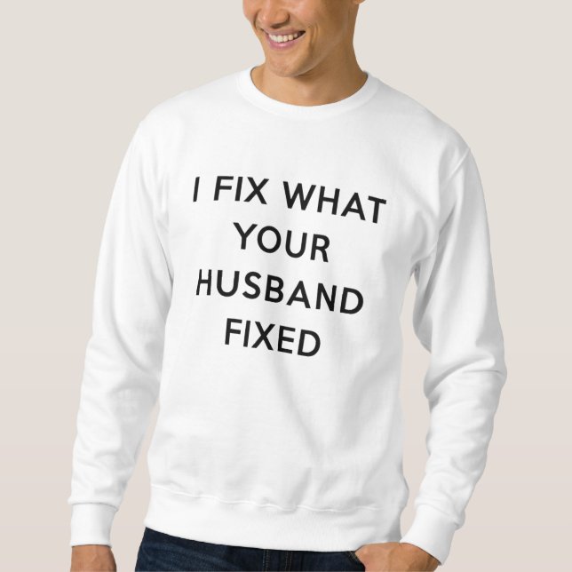 Sweatshirt Je Répare Ce Que Votre Mari A Réparé De Drôle (Devant)
