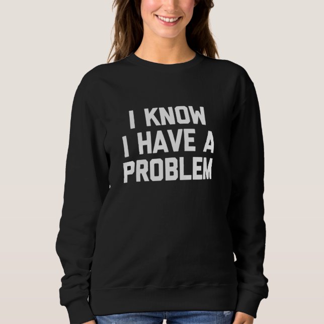 Sweatshirt Je Sais Que J'Ai Un Problème - Drôle De Dire Sarca (Devant)