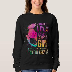 Sweatshirt Je sais que je joue comme une fille de football