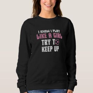 Sweatshirt Je Sais Que Je Joue Comme Une Fille Essaie De Gard