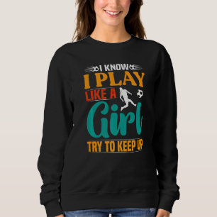 Sweatshirt Je sais que je joue comme une fille essayez de sui