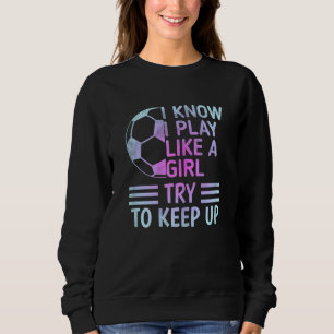 Sweatshirt Je sais que je joue comme une fille essayez de sui