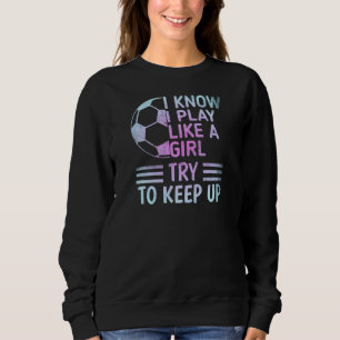 Sweatshirt Je sais que je joue comme une fille essayez de sui