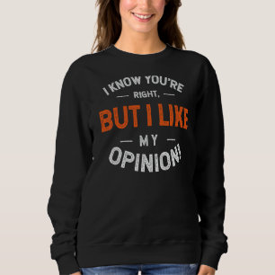 Sweatshirt Je sais que tu as raison mais j'aime mon opinion