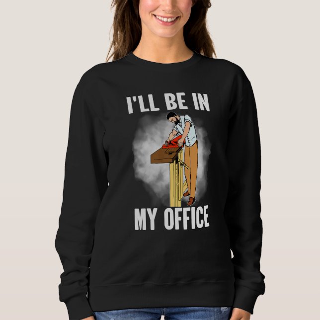 Sweatshirt Je Serai Dans Mon Bureau Carpenter Woodworker (Devant)