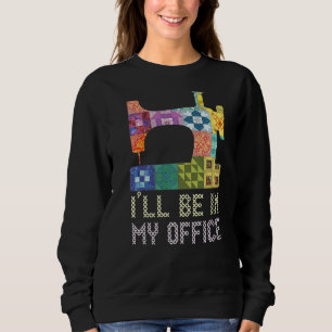 SWEATSHIRT JE SERAI DANS MON BUREAU, JE CROIS, JE CROIS, JE C