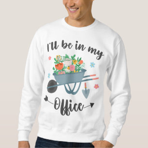 Sweatshirt Je serai dans mon jardin de bureau Drôle Garde dét