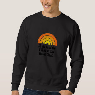 Sweatshirt Je serai sur le terrain de football Retro Soccer V