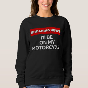 SWEATSHIRT JE SERAI SUR MA MOTOCYCLETTE FLASH INFO SARCASTIQ