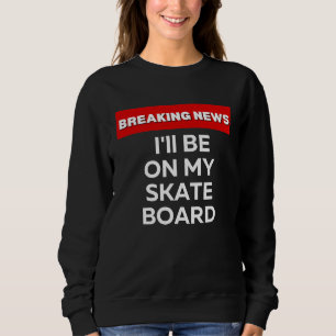 SWEATSHIRT JE SERAI SUR MON SKATEBOARD  FLASH INFO SARCASTIQU