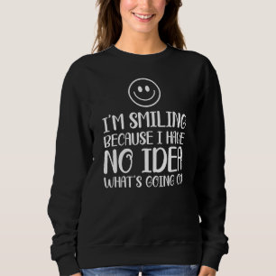 Sweatshirt Je souris parce que je n'ai aucune idée de ce qui 