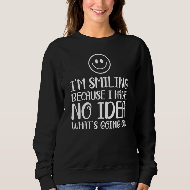 Sweatshirt Je souris parce que je n'ai aucune idée de ce qui  (Devant)
