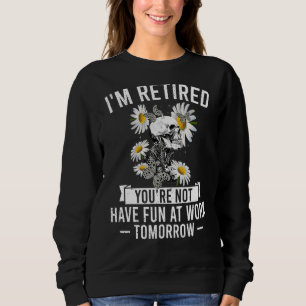 Sweatshirt Je suis à la retraite Tu n'es pas amusé au travail