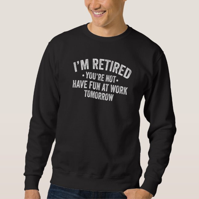 Sweatshirt Je suis à la retraite Vous n'avez pas de plaisir a (Devant)