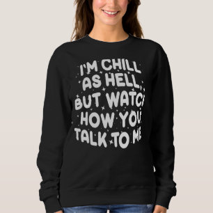 Sweatshirt Je suis Chill As Hell, mais regardez comment vous