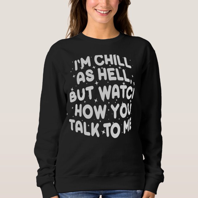 Sweatshirt Je suis Chill As Hell, mais regardez comment vous  (Devant)