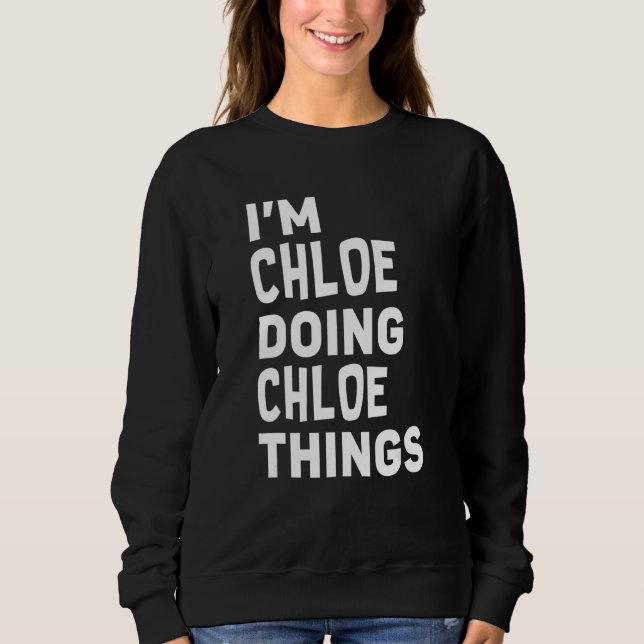 Sweatshirt Je suis Chloe Faire Chloe Chloe Choses Drôle Chloe (Devant)