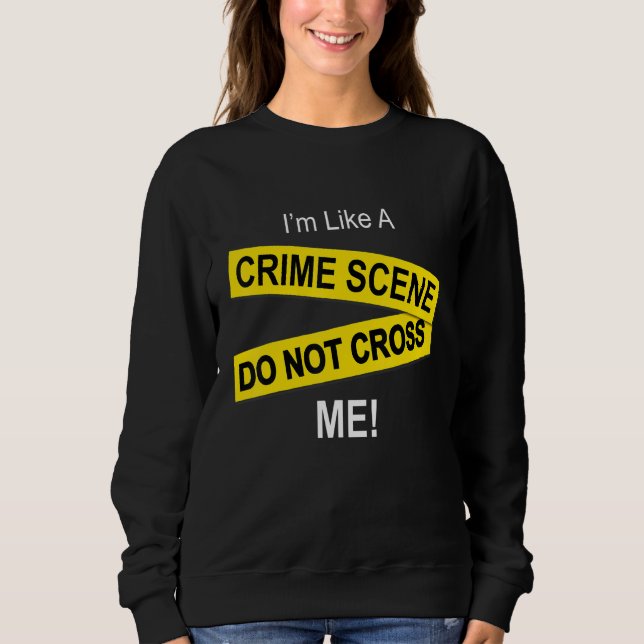 Sweatshirt Je suis comme une scène de crime, ne me traverse p (Devant)