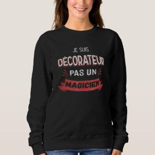Sweatshirt Je suis décorateur, pas magicien   Décorateur