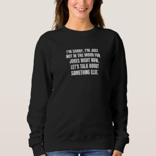 Sweatshirt Je suis désolé de ne pas être dans l'humeur pour l