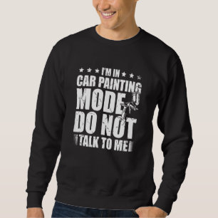 Sweatshirt Je suis en mode de peinture automobile Ne me parle