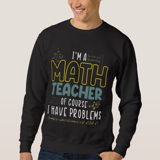 Sweatshirt Je Suis Enseignant En Maths Bien Sûr J'Ai Des Prob (Devant)