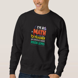 Sweatshirt Je Suis Enseignant En Maths Bien Sûr J'Ai Des Prob