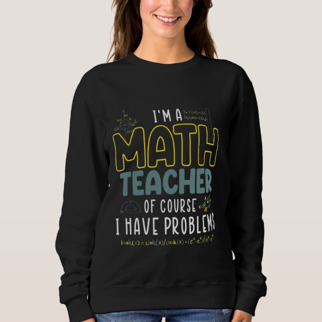 Sweatshirt Je Suis Enseignant En Maths Bien Sûr J'Ai Des Prob (Devant)