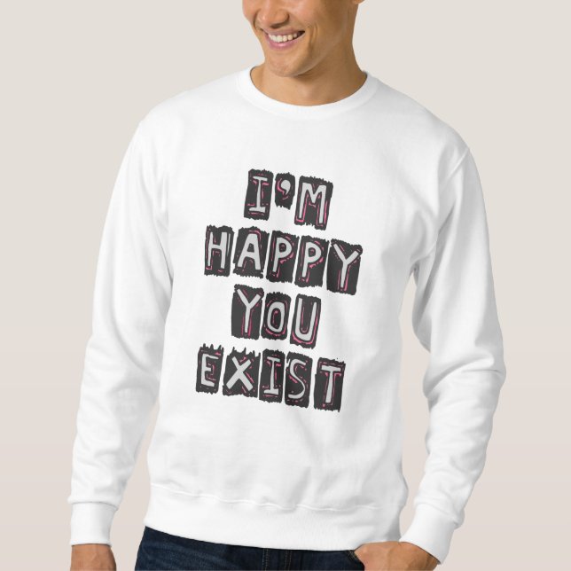 Sweatshirt Je suis heureux que tu existes (Devant)