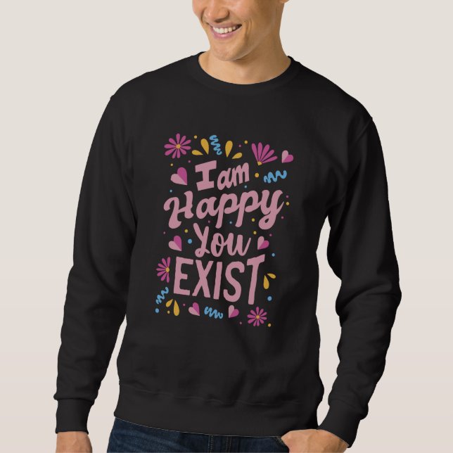 Sweatshirt Je suis heureux que vous existiez (Devant)