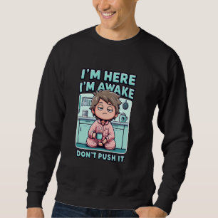 Sweatshirt Je Suis Ici Je Me Réveille Ne Poussez Pas Il Drôle