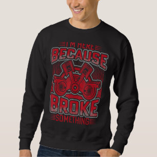 Sweatshirt Je suis ici parce que vous avez cassé quelque chos