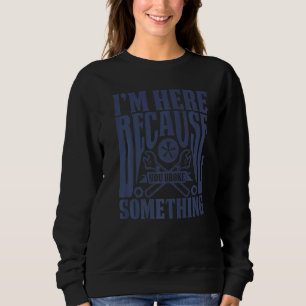 Sweatshirt Je suis ici parce que vous avez cassé quelque chos