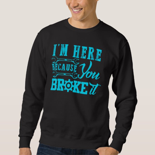 Sweatshirt Je Suis Ici Parce Que Vous L'Avez Broyé Mécanique  (Devant)