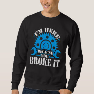 Sweatshirt Je suis ici parce que vous l'avez cassé Auto mécan