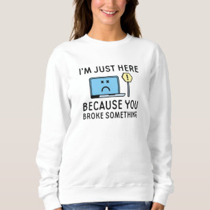 Sweatshirt Je suis juste ici parce que vous avez cassé quelqu