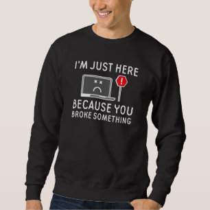 Sweatshirt Je suis juste ici parce que vous avez cassé quelqu