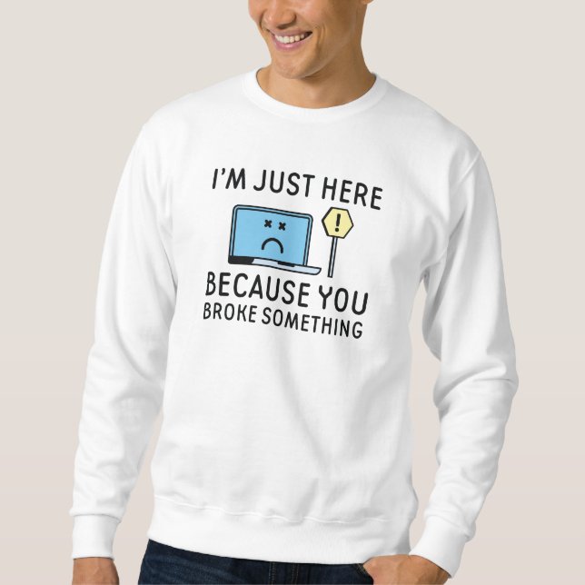 Sweatshirt Je suis juste ici parce que vous avez cassé quelqu (Devant)