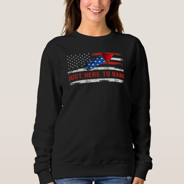 Sweatshirt Je suis juste ici pour Bang 4 juillet Drapeau amér (Devant)