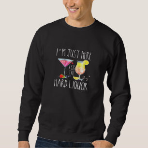 Sweatshirt Je Suis Juste Ici Pour Le Dur Liquor Drôle Alcool