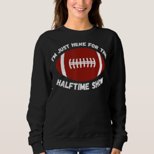 Sweatshirt Je suis juste ici pour le Halftime Show Footb amér