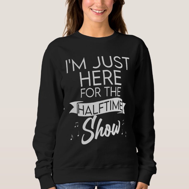 Sweatshirt Je suis juste ici pour le jeu Halftime Show Half T (Devant)
