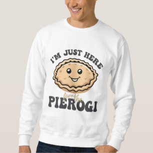 Sweatshirt Je suis juste ici pour le Pierogi