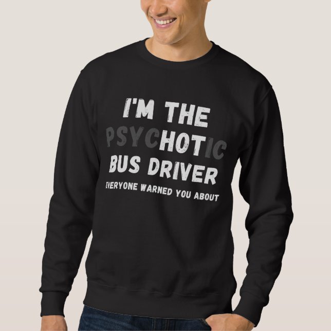 Sweatshirt Je suis le chauffeur de bus psychotique vous a ave (Devant)
