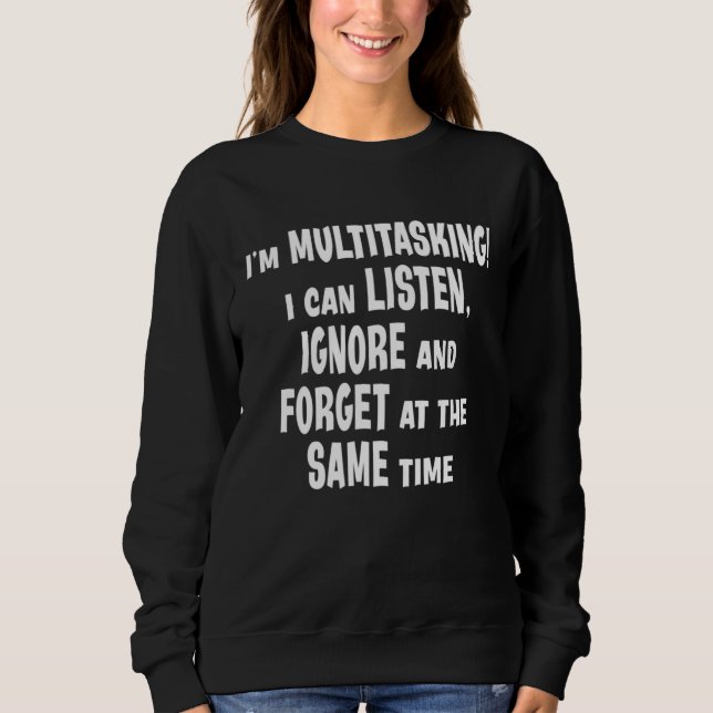 Sweatshirt Je suis multitâche Je peux écouter Ignorer Oublier (Devant)