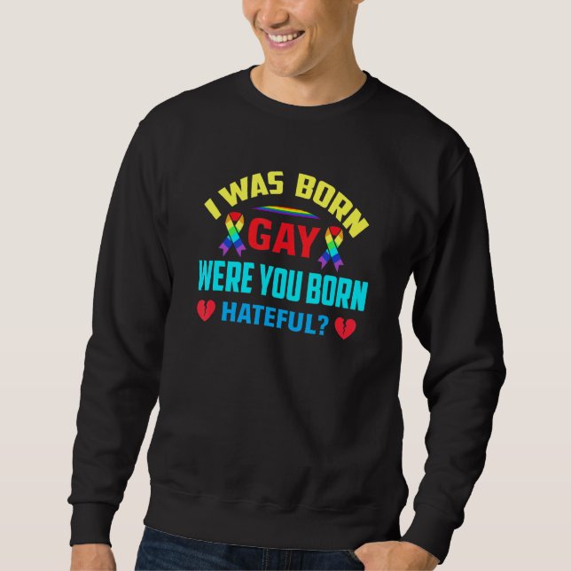 Sweatshirt Je Suis Né Gay Si Tu Es Né Haineux (Devant)